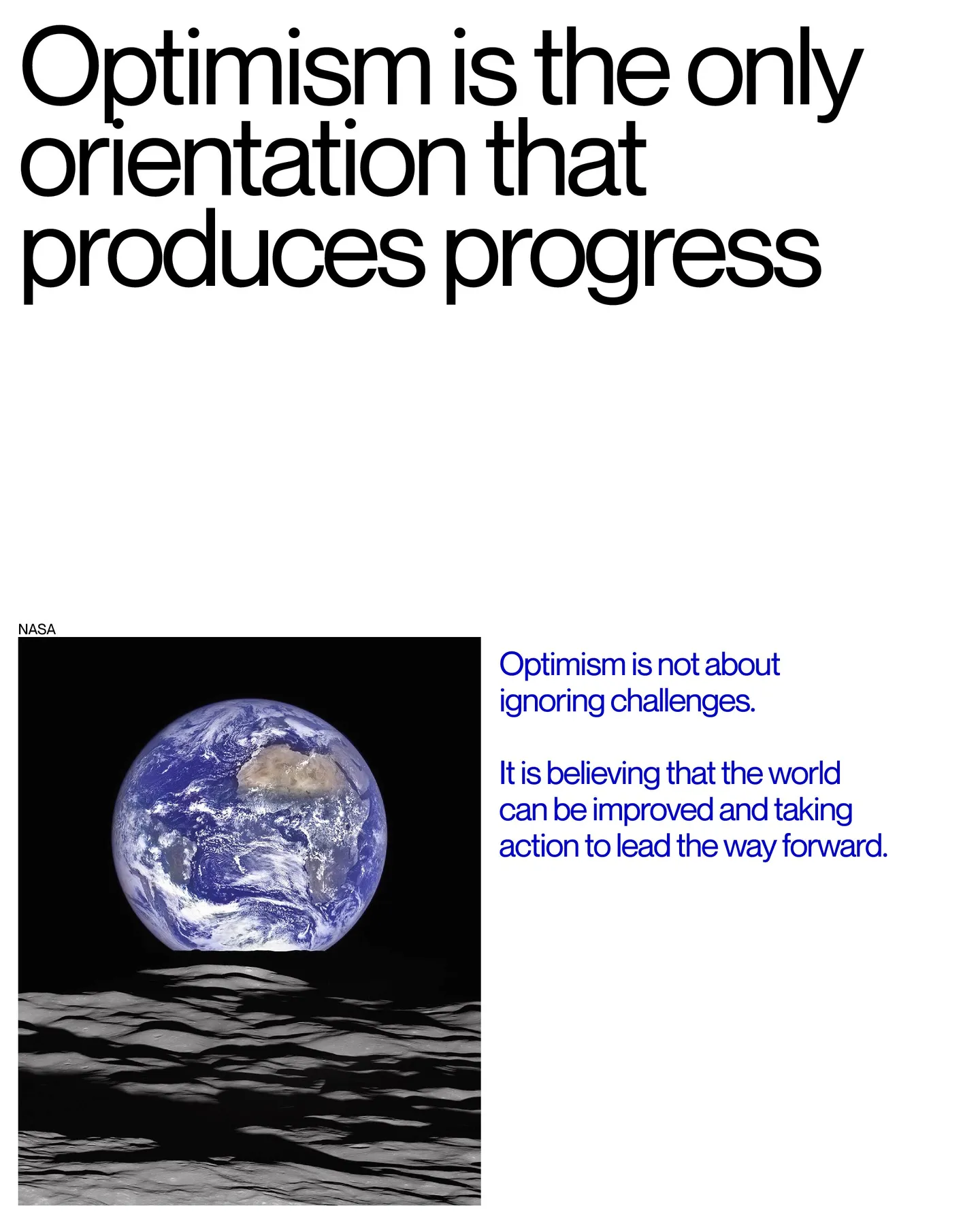 Page 12 of 29. Optimism is the only orientation that produces progress. Optimism is not about ignoring challenges. It is believing that the world can be improved and taking action to lead the way forward. Image: NASA.